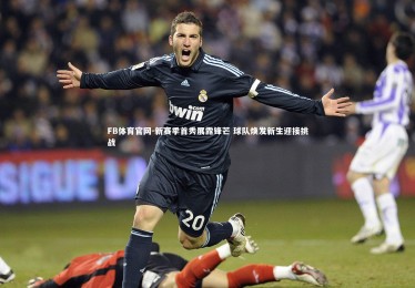 FB体育官网-新赛季首秀展露锋芒 球队焕发新生迎接挑战