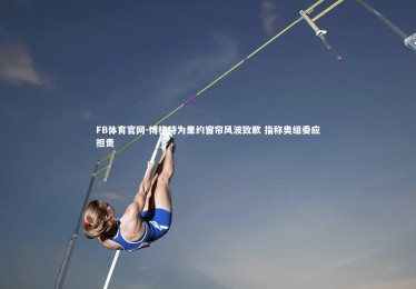 FB体育官网-博格特为里约窗帘风波致歉 指称奥组委应担责