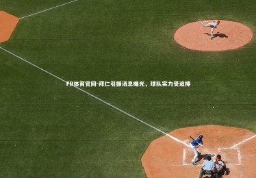 FB体育官网-拜仁引援消息曝光，球队实力受追捧