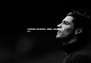 FB体育官网-.里尔客场失利，遭遇新一轮低谷挑战，里尔vs