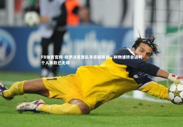 FB体育官网-格伊决意离队寻求新挑战，利物浦转会谈判个人条款已无碍