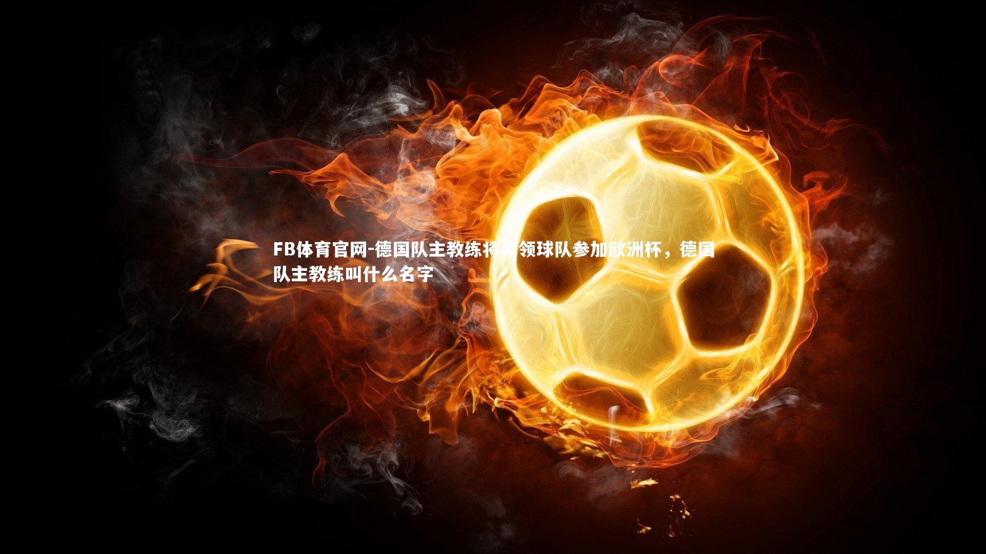 德国队主教练将带领球队参加欧洲杯,德国队主教练叫什么名字