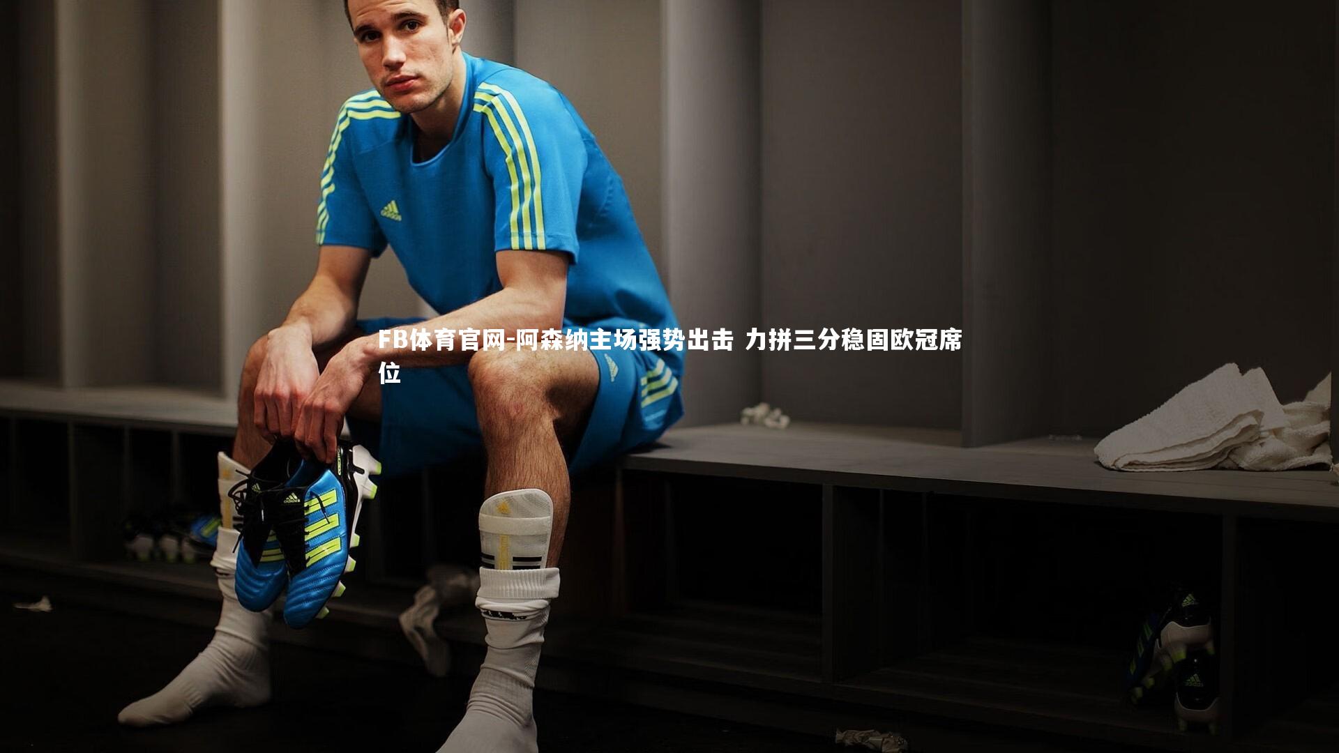 阿森纳主场强势出击 力拼三分稳固欧冠席位