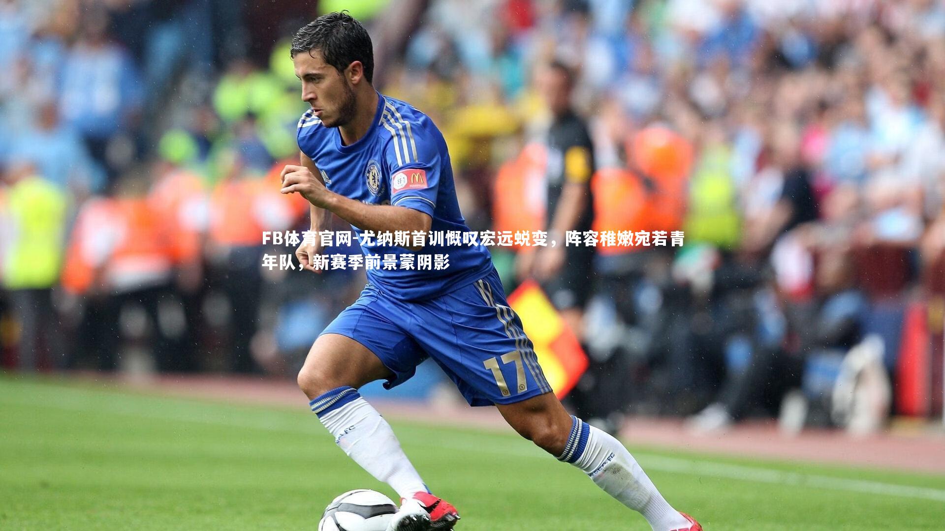 尤纳斯首训慨叹宏远蜕变，阵容稚嫩宛若青年队，新赛季前景蒙阴影
